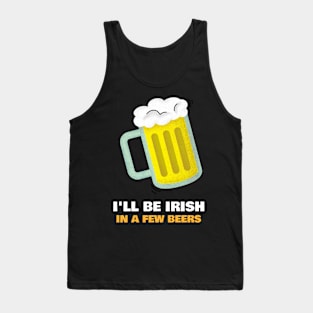 I'll Be Irish In A Few Beers. Tank Top